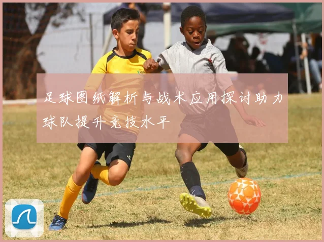 足球图纸解析与战术应用探讨助力球队提升竞技水平